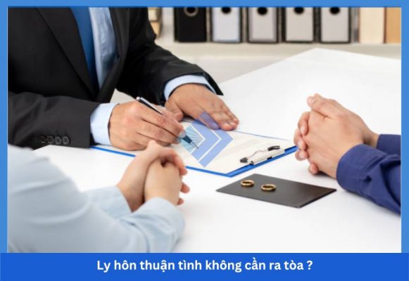 Ly hôn thuận tình không cần ra tòa